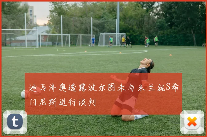 迪马济奥透露波尔图未与米兰就S希门尼斯进行谈判