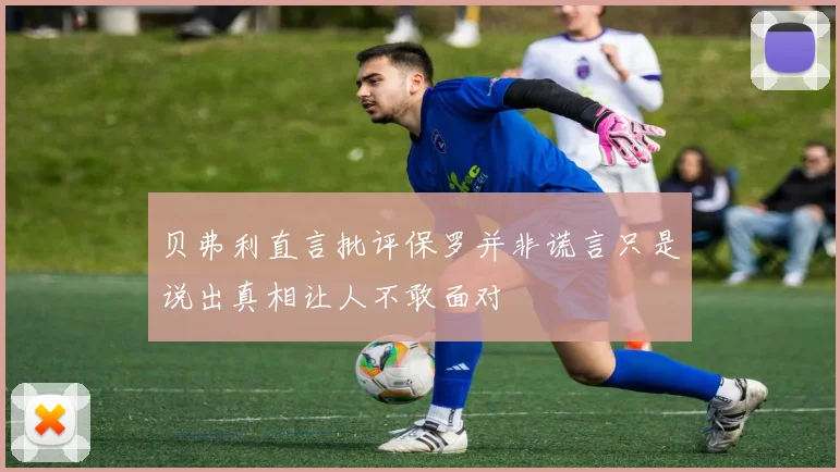 贝弗利直言批评保罗并非谎言只是说出真相让人不敢面对