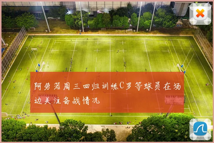 阿劳若周三回归训练C罗等球员在场边关注备战情况